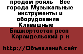 продам рояль - Все города Музыкальные инструменты и оборудование » Клавишные   . Башкортостан респ.,Караидельский р-н